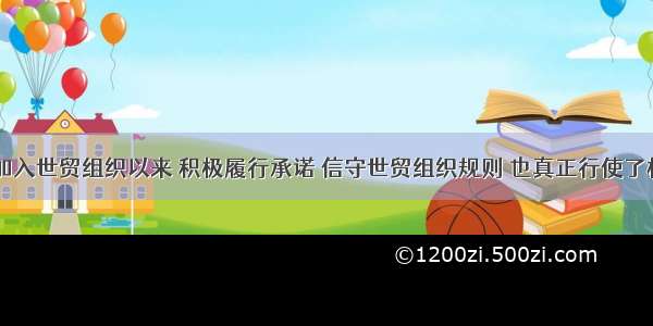 单选题中国加入世贸组织以来 积极履行承诺 信守世贸组织规则 也真正行使了权利。从200