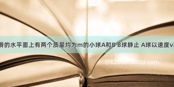 单选题在光滑的水平面上有两个质量均为m的小球A和B B球静止 A球以速度v和B球发生碰