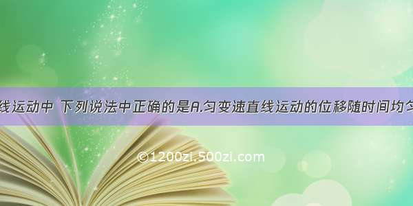 在匀变速直线运动中 下列说法中正确的是A.匀变速直线运动的位移随时间均匀变化B.匀变