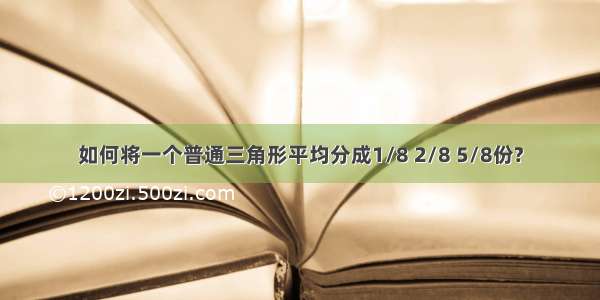 如何将一个普通三角形平均分成1/8 2/8 5/8份?