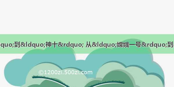 科技创新圆中国梦材料一：从“神一”到“神十” 从“嫦娥一号”到“嫦娥三号”……中