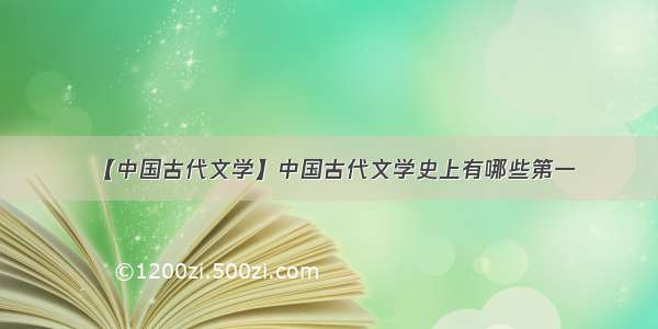 【中国古代文学】中国古代文学史上有哪些第一