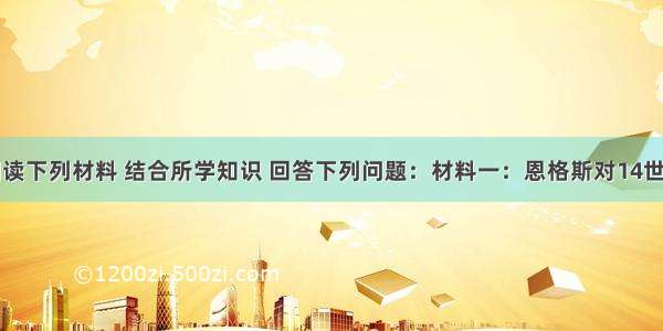 （9分）阅读下列材料 结合所学知识 回答下列问题：材料一：恩格斯对14世纪开始于意