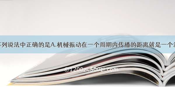 关于波长的下列说法中正确的是A.机械振动在一个周期内传播的距离就是一个波长B.在波形