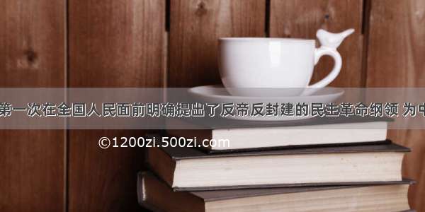 中国共产党第一次在全国人民面前明确提出了反帝反封建的民主革命纲领 为中国革命指明