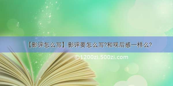 【影评怎么写】影评要怎么写?和观后感一样么?