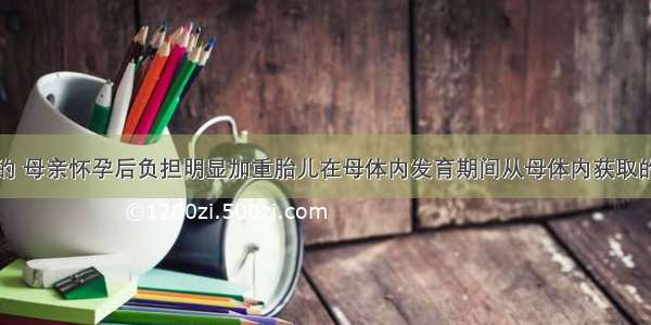 母爱是伟大的 母亲怀孕后负担明显加重胎儿在母体内发育期间从母体内获取的营养物质和