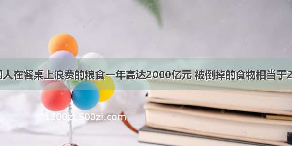 据统计 中国人在餐桌上浪费的粮食一年高达2000亿元 被倒掉的食物相当于2亿多人一年