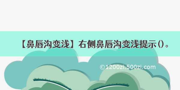 【鼻唇沟变浅】右侧鼻唇沟变浅提示()。