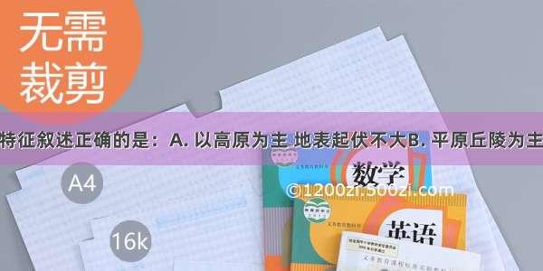 亚洲地形特征叙述正确的是：A. 以高原为主 地表起伏不大B. 平原丘陵为主 东高西低