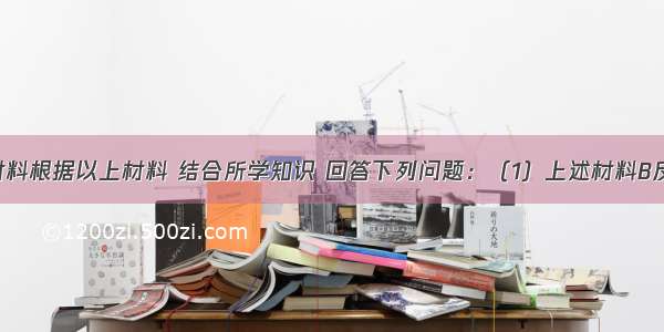 阅读下列材料根据以上材料 结合所学知识 回答下列问题：（1）上述材料B反映了问题 