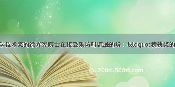 获得国家最高科学技术奖的徐光宪院士在接受采访时谦逊的说：“我获奖的工作都是我的学