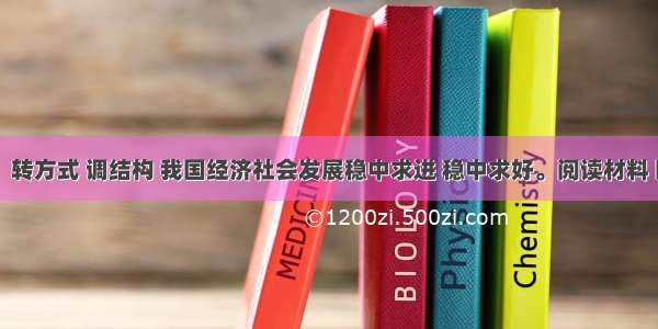 （26分）转方式 调结构 我国经济社会发展稳中求进 稳中求好。阅读材料 回答问题。