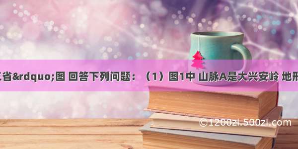 读“东北三省”图 回答下列问题：（1）图1中 山脉A是大兴安岭 地形区B是松嫩平原（