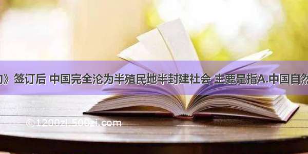 《辛丑条约》签订后 中国完全沦为半殖民地半封建社会 主要是指A.中国自然经济完全解