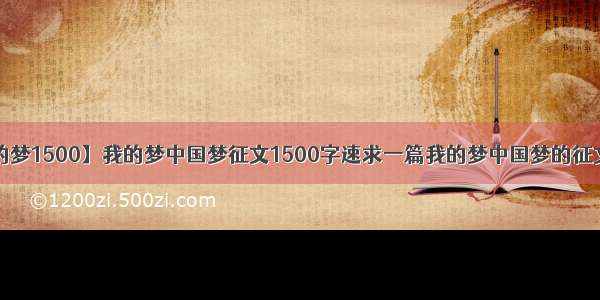 【我的青春我的梦1500】我的梦中国梦征文1500字速求一篇我的梦中国梦的征文1500字左右...