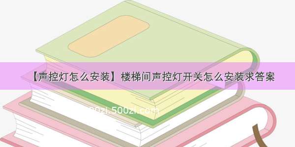 【声控灯怎么安装】楼梯间声控灯开关怎么安装求答案