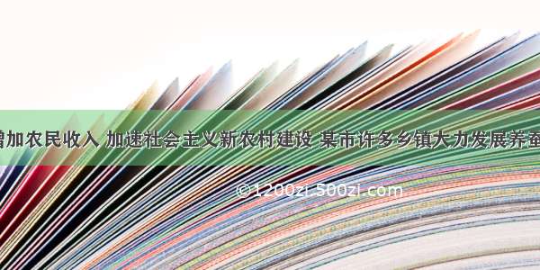 (6分)为增加农民收入 加速社会主义新农村建设 某市许多乡镇大力发展养蚕业 下图为