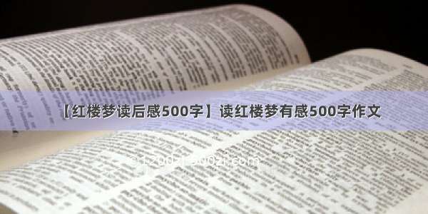 【红楼梦读后感500字】读红楼梦有感500字作文