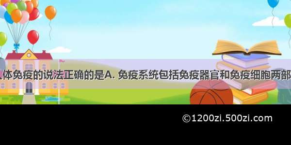 下列关于人体免疫的说法正确的是A. 免疫系统包括免疫器官和免疫细胞两部分B. T细胞