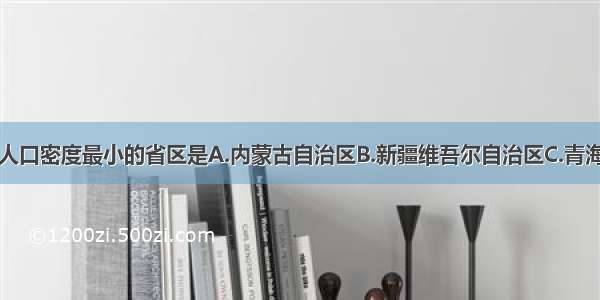 单选题我国人口密度最小的省区是A.内蒙古自治区B.新疆维吾尔自治区C.青海省D.西藏自