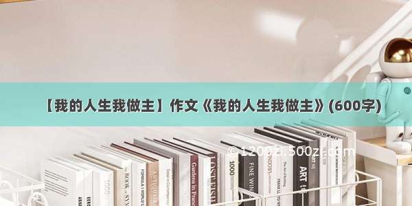 【我的人生我做主】作文《我的人生我做主》(600字)