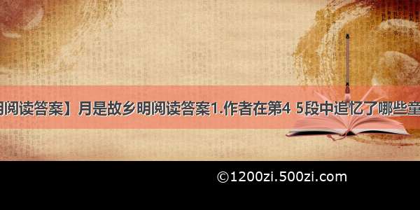 【月是故乡明阅读答案】月是故乡明阅读答案1.作者在第4 5段中追忆了哪些童年趣事?请按...