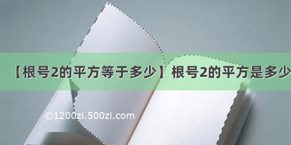 【根号2的平方等于多少】根号2的平方是多少