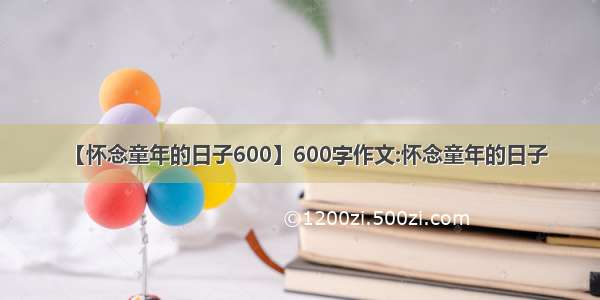 【怀念童年的日子600】600字作文:怀念童年的日子