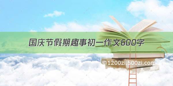 国庆节假期趣事初一作文600字