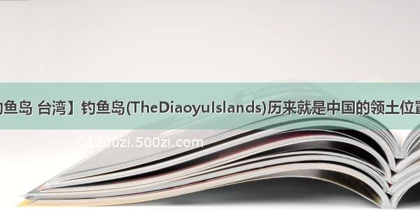 【钓鱼岛 台湾】钓鱼岛(TheDiaoyuIslands)历来就是中国的领土位置在...