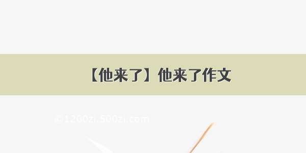 【他来了】他来了作文