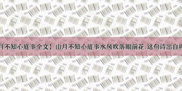 【山月不知心底事全文】山月不知心底事水风吹落眼前花.这句诗出自哪里?...