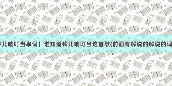 【铃儿响叮当串词】谁知道铃儿响叮当这首歌(前面有解说的解说的词有:...