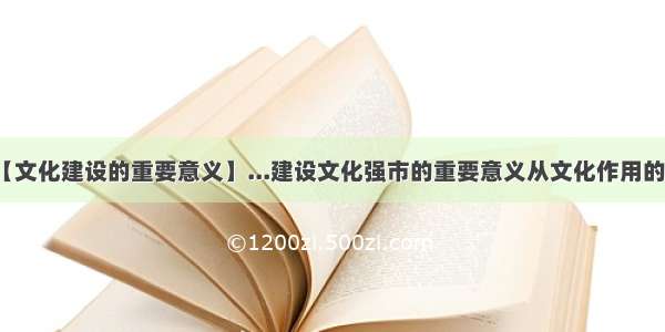 【文化建设的重要意义】...建设文化强市的重要意义从文化作用的...