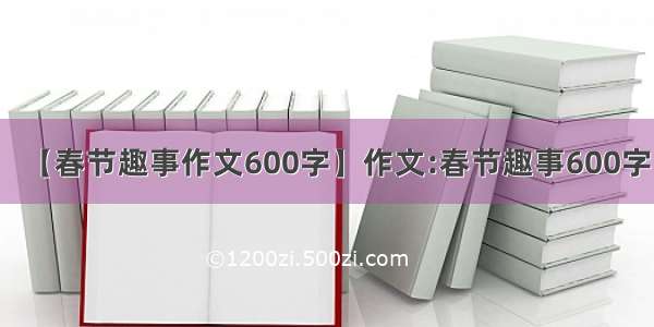 【春节趣事作文600字】作文:春节趣事600字