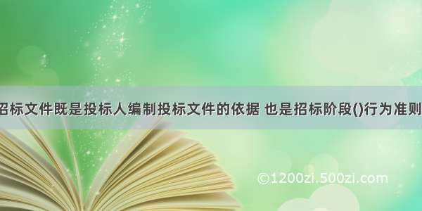 招标文件既是投标人编制投标文件的依据 也是招标阶段()行为准则。