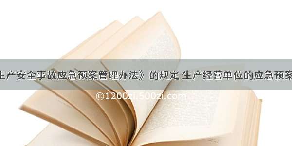 按照《生产安全事故应急预案管理办法》的规定 生产经营单位的应急预案分为()。