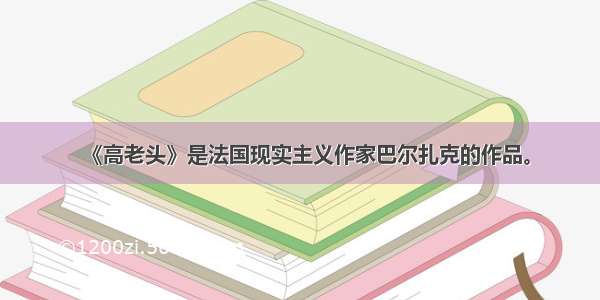 《高老头》是法国现实主义作家巴尔扎克的作品。