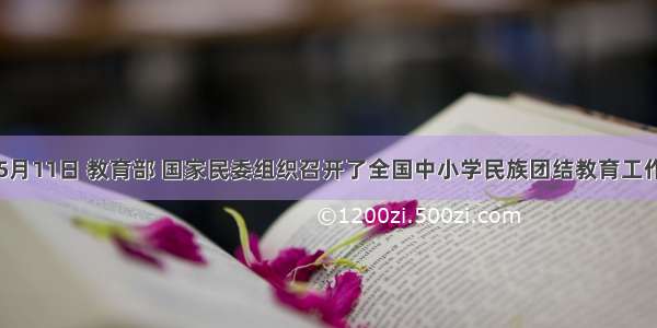 单选题5月11日 教育部 国家民委组织召开了全国中小学民族团结教育工作部署视