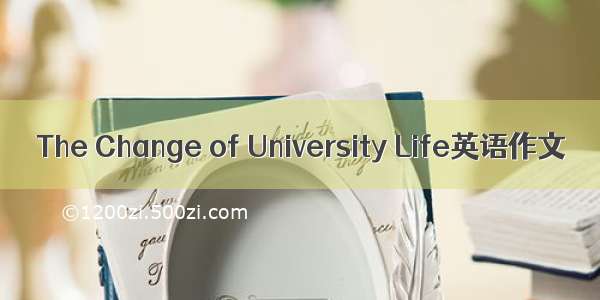 The Change of University Life英语作文