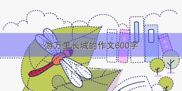 游万里长城的作文600字