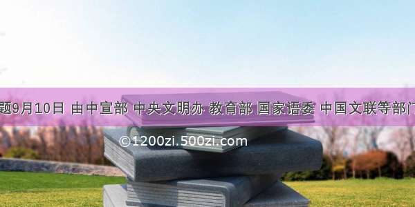 单选题9月10日 由中宣部 中央文明办 教育部 国家语委 中国文联等部门联合