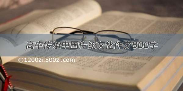 高中传承中国传统文化作文800字