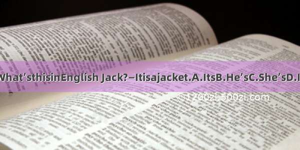 —What’sthisinEnglish Jack?—Itisajacket.A.ItsB.He’sC.She’sD.It’s