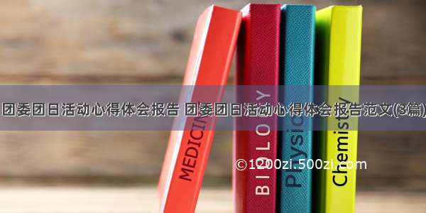 团委团日活动心得体会报告 团委团日活动心得体会报告范文(3篇)