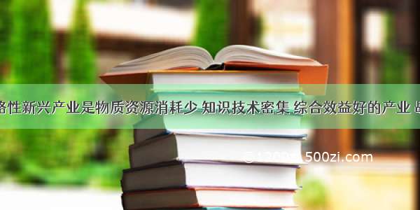 单选题战略性新兴产业是物质资源消耗少 知识技术密集 综合效益好的产业 战略性新兴