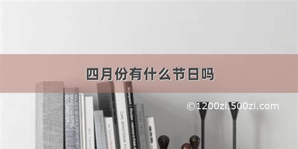 四月份有什么节日吗