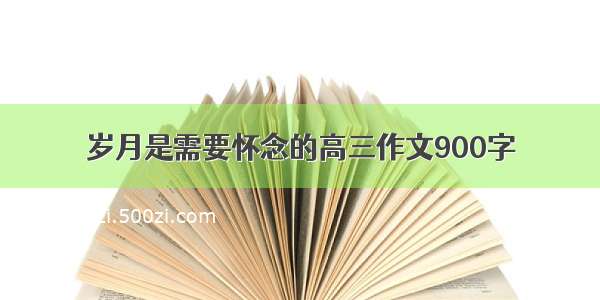 岁月是需要怀念的高三作文900字