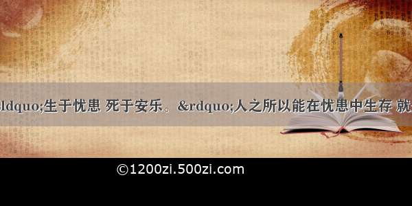 单选题孟子说：“生于忧患 死于安乐。”人之所以能在忧患中生存 就是因为在忧患中最